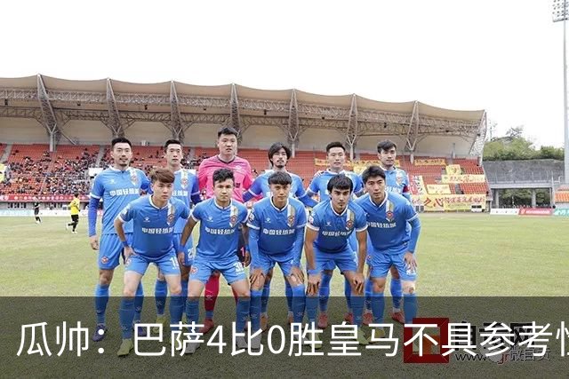 瓜帅：巴萨4比0胜皇马不具参考性 那天本泽马没上